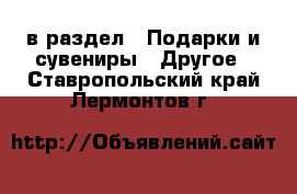  в раздел : Подарки и сувениры » Другое . Ставропольский край,Лермонтов г.